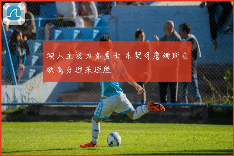 湖人主场力克勇士 东契奇詹姆斯合砍高分迎来连胜