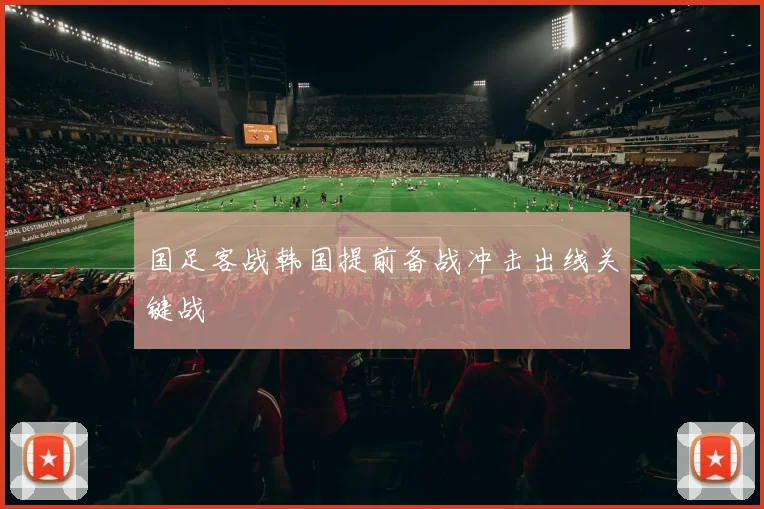 国足客战韩国提前备战冲击出线关键战